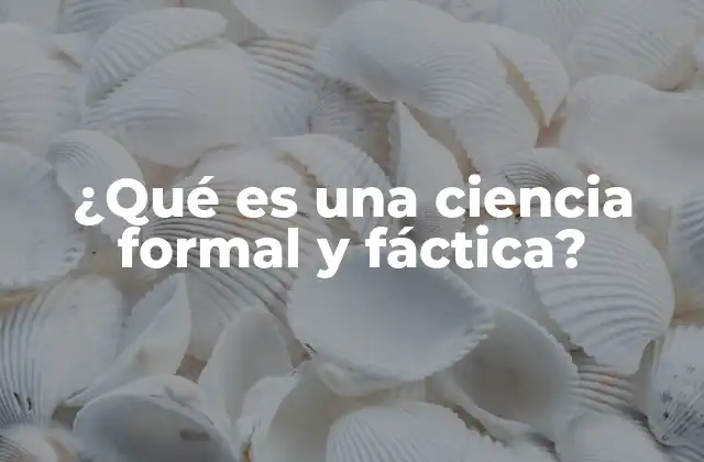 ¿qué es una Ciencia Formal y Fáctica?