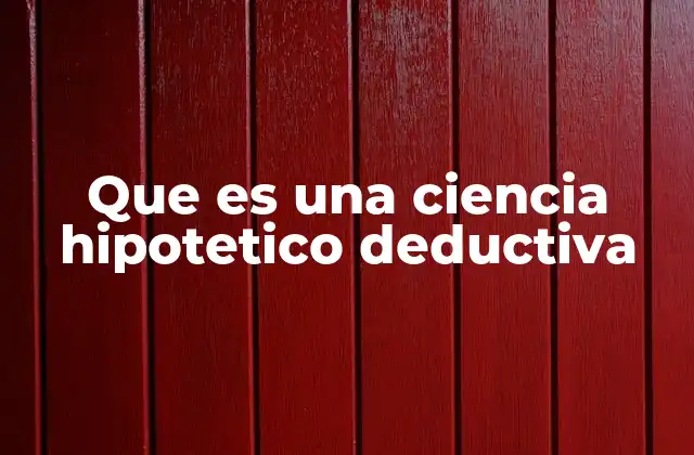 El método científico y su relación con la ciencia hipotético-deductiva