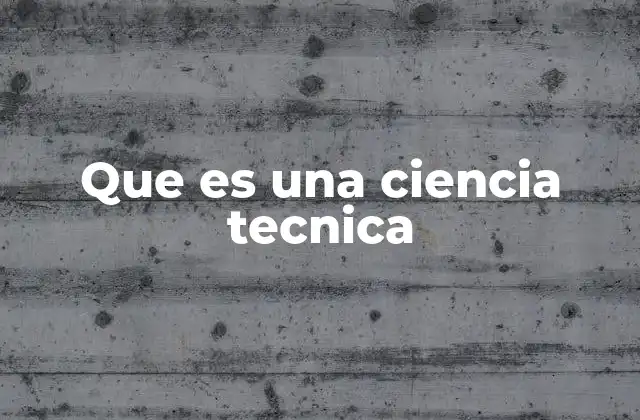 Que es una Ciencia Tecnica