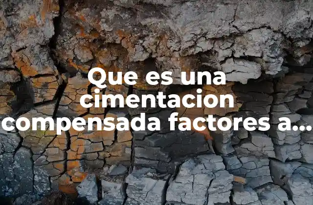 Factores claves en el diseño de cimentaciones compensadas