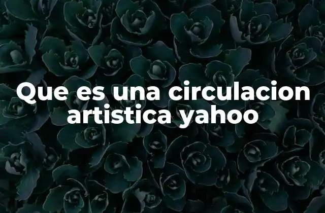 Que es una Circulacion Artistica Yahoo