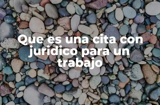 Que es una Cita con Juridico para un Trabajo