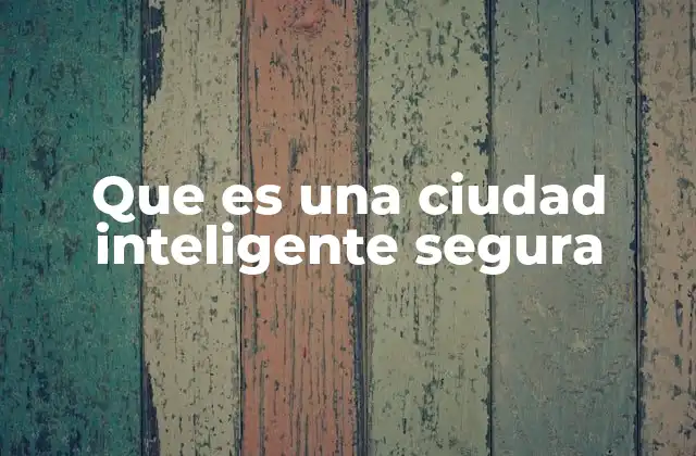 Que es una Ciudad Inteligente Segura