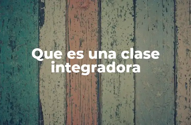Que es una Clase Integradora