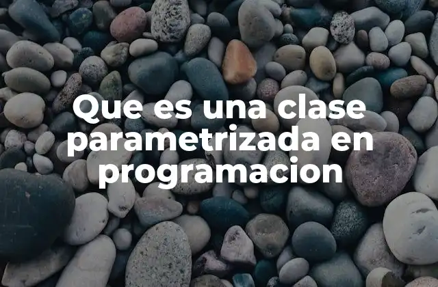 Que es una Clase Parametrizada en Programacion