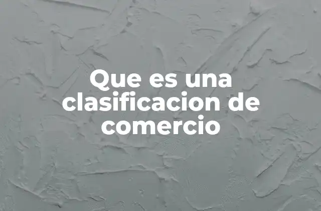 Que es una Clasificacion de Comercio