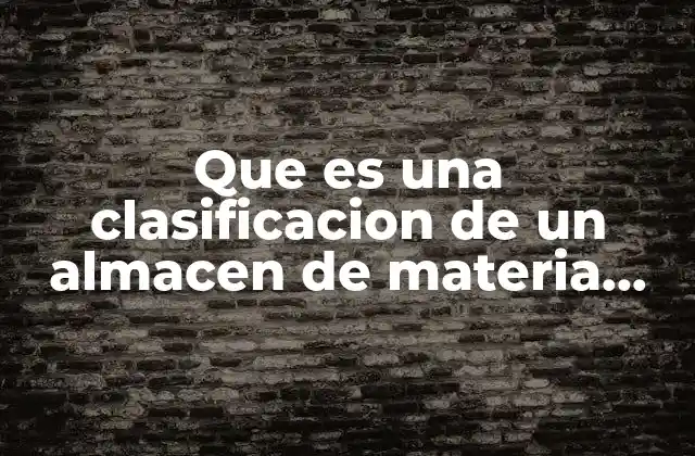 Que es una Clasificacion de un Almacen de Materia Prima