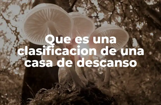 Que es una Clasificacion de una Casa de Descanso