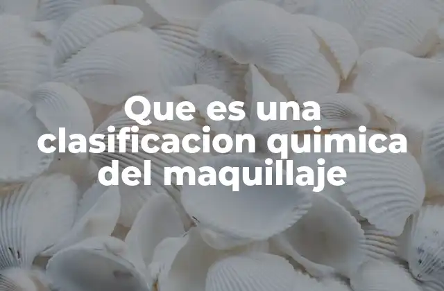 Que es una Clasificacion Quimica Del Maquillaje