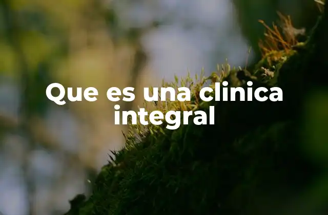 Que es una Clinica Integral