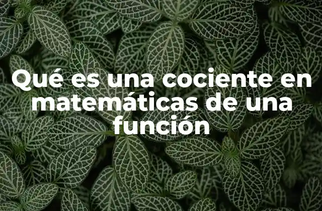 El cociente como herramienta para analizar funciones