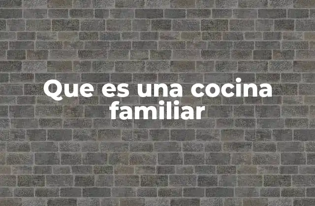 La cocina como espacio de convivencia y tradición