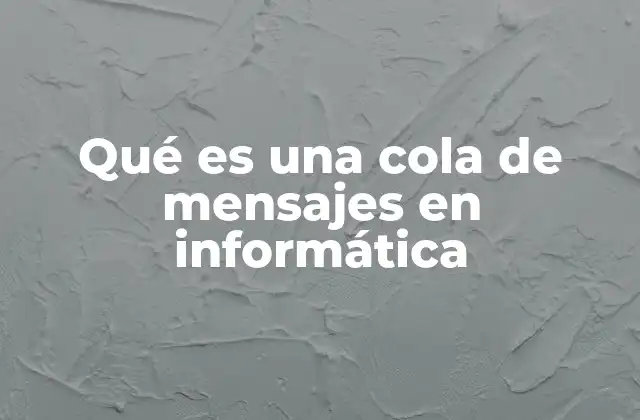 Qué es una Cola de Mensajes en Informática 2 El papel de las colas de mensajes en la programación concurrente