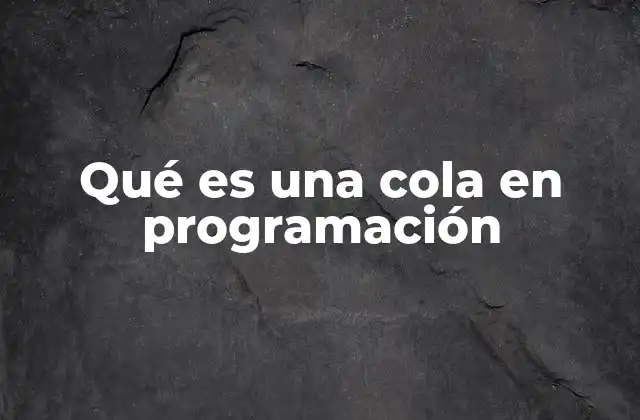 Qué es una Cola en Programación