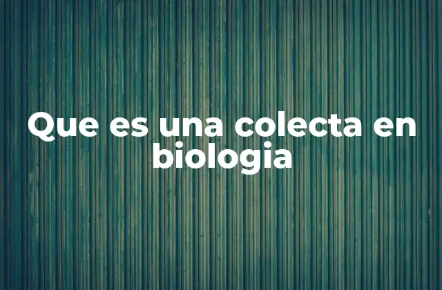 Que es una Colecta en Biologia