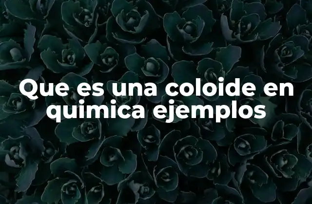 Que es una Coloide en Quimica Ejemplos