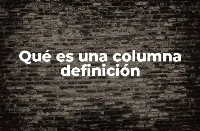Qué es una Columna Definición