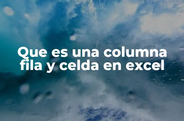 Que es una Columna Fila y Celda en Excel