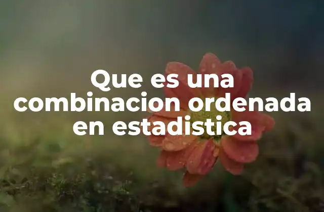 Que es una Combinacion Ordenada en Estadistica 2 El papel de las variaciones en la estadística moderna