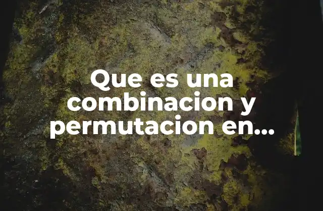 Que es una Combinacion y Permutacion en Estadistica