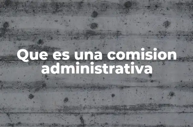 Que es una Comision Administrativa