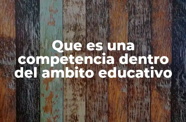 Que es una Competencia Dentro Del Ambito Educativo