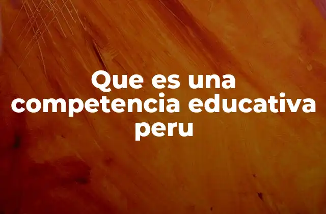Que es una Competencia Educativa Peru