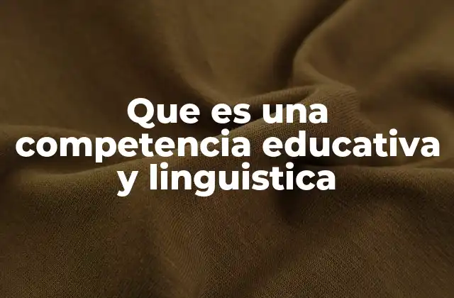Que es una Competencia Educativa y Linguistica