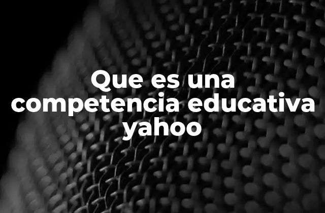 Que es una Competencia Educativa Yahoo