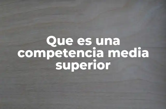 Que es una Competencia Media Superior
