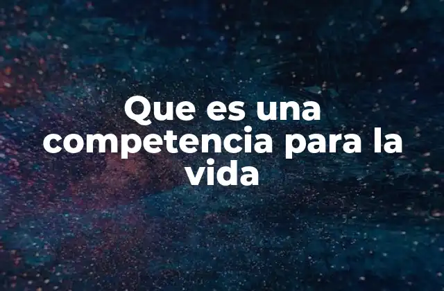 Que es una Competencia para la Vida