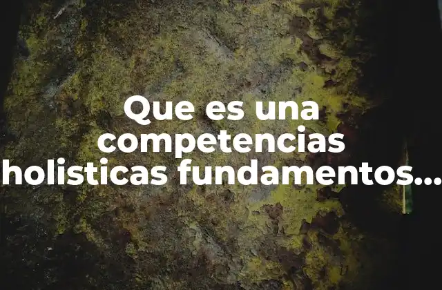 Que es una Competencias Holisticas Fundamentos de Enfermeria