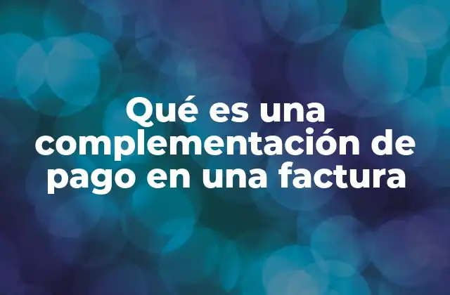 Qué es una Complementación de Pago en una Factura 2 La importancia de especificar formas de pago en las facturas