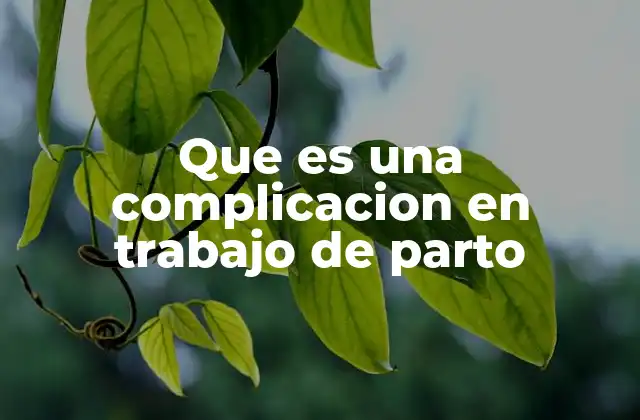 Factores que pueden desencadenar una complicación en el trabajo de parto
