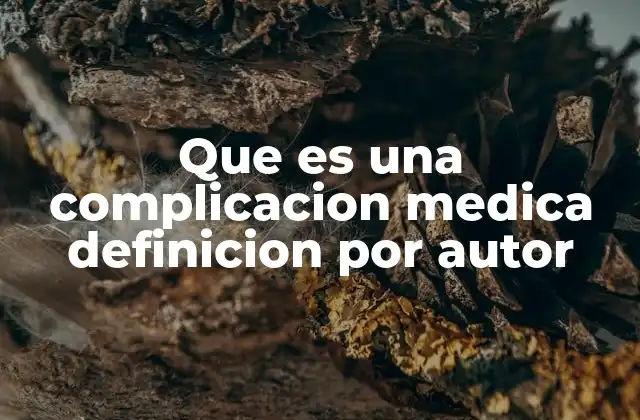 Que es una Complicacion Medica Definicion por Autor