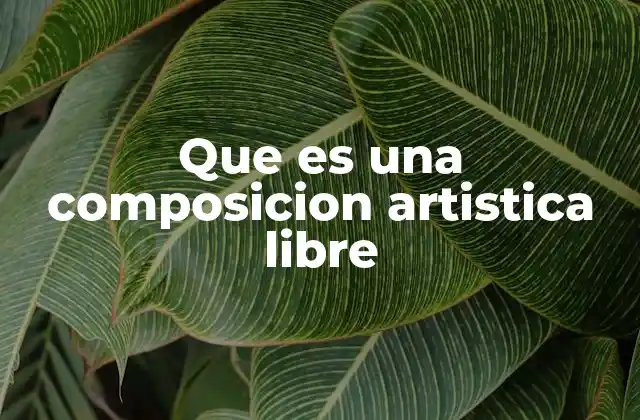 Que es una Composicion Artistica Libre