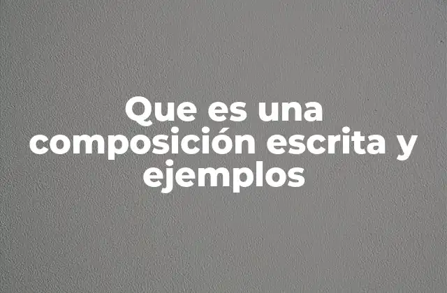 Que es una Composición Escrita y Ejemplos 2 Características de la composición escrita