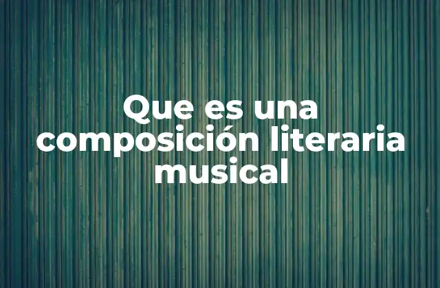 Que es una Composición Literaria Musical