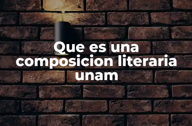 Que es una Composicion Literaria Unam