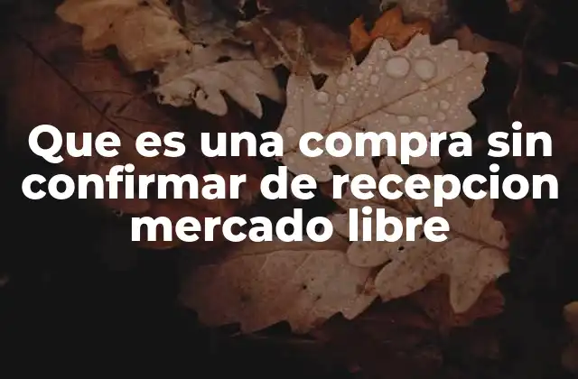 Que es una Compra sin Confirmar de Recepcion Mercado Libre