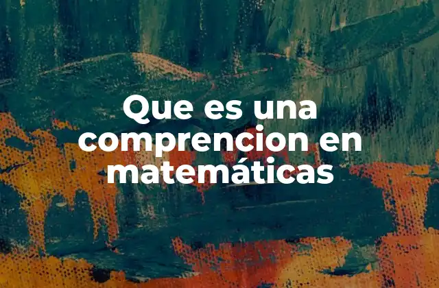 Que es una Comprencion en Matemáticas