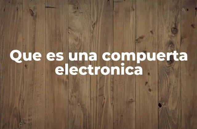 Que es una Compuerta Electronica