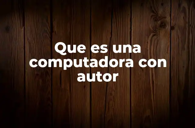 Que es una Computadora con Autor