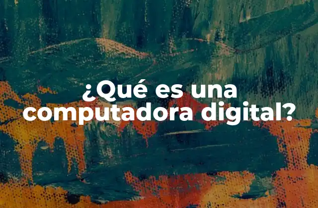 ¿qué es una Computadora Digital?