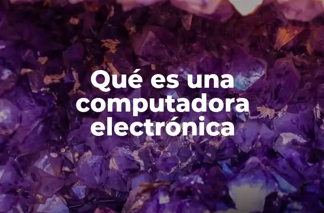 Qué es una Computadora Electrónica