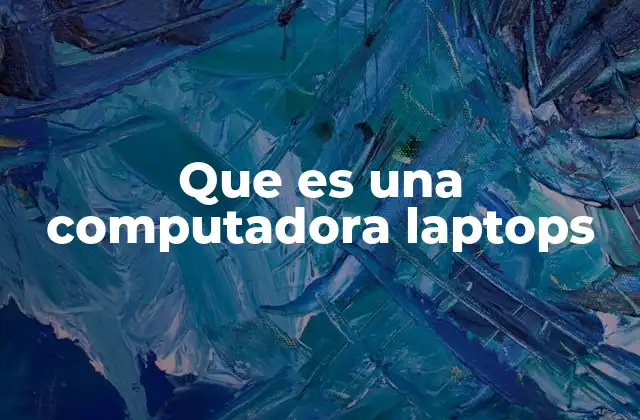 Que es una Computadora Laptops