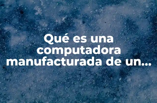 Qué es una Computadora Manufacturada de un Carro