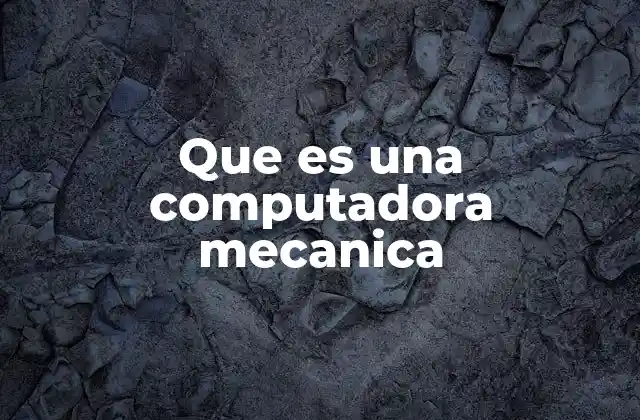 Que es una Computadora Mecanica