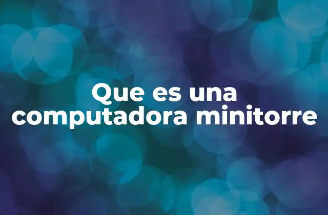 Que es una Computadora Minitorre