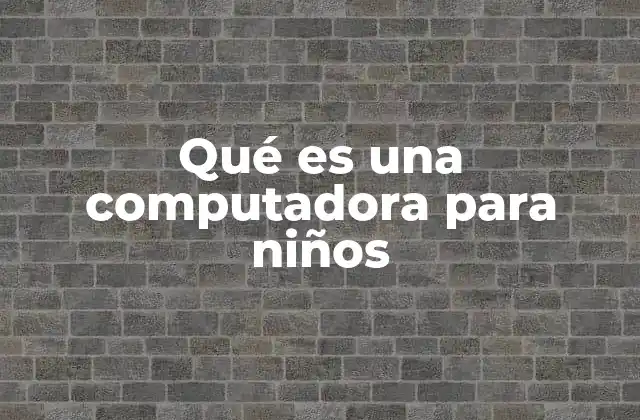 Qué es una Computadora para Niños